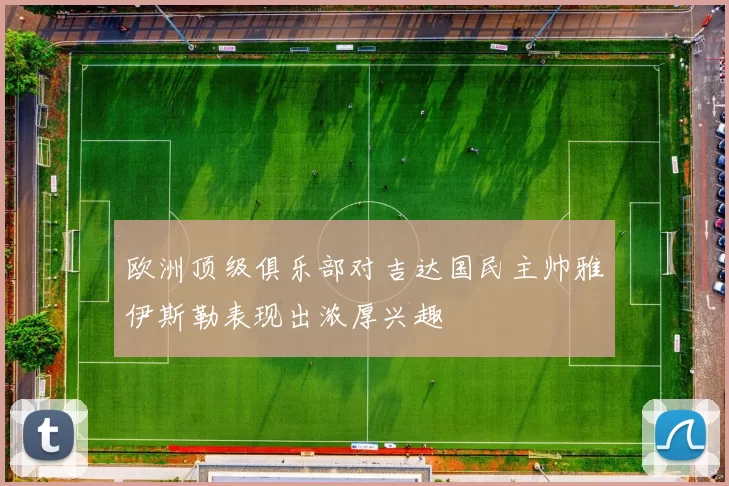 欧洲顶级俱乐部对吉达国民主帅雅伊斯勒表现出浓厚兴趣