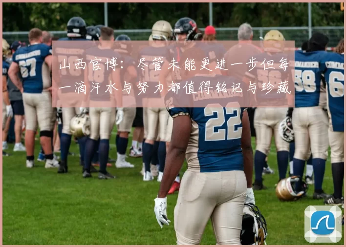 山西官博：尽管未能更进一步但每一滴汗水与努力都值得铭记与珍藏